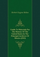 Guide To Materials For The History Of The United States In The Principal Archives Of Mexico (1913) артикул 13528a.